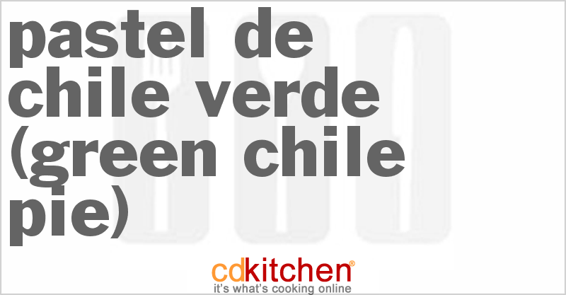 Pastel De Chile Verde (Green Chile Pie) - CDKitchen.com