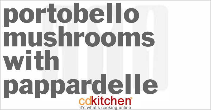 Portobello Mushrooms With Pappardelle - CDKitchen.com