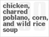 recipe for chicken, charred poblano, corn, and wild rice soup