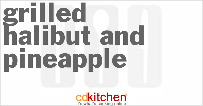 Grilled Halibut and Pineapple - CDKitchen.com