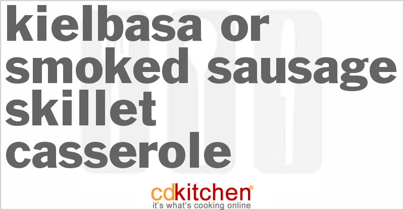 Kielbasa Or Smoked Sausage Skillet Casserole - CDKitchen.com