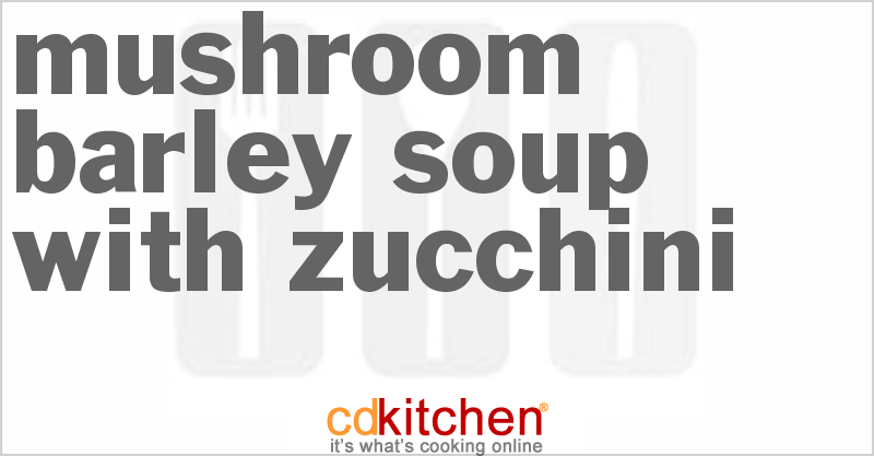 Mushroom Barley Soup With Zucchini - CDKitchen.com