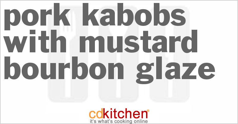 Pork Kabobs With Mustard-Bourbon Glaze - CDKitchen.com