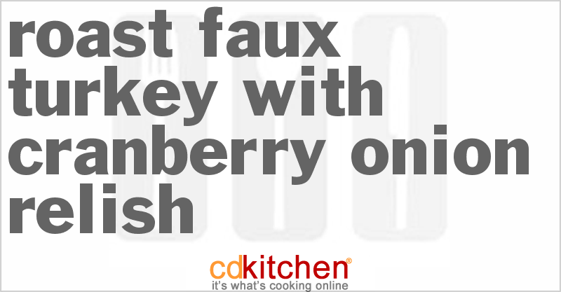 Roast Faux Turkey with Cranberry Onion Relish - CDKitchen.com