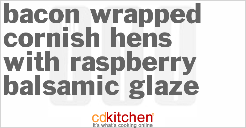 Bacon-Wrapped Cornish Hens With Raspberry Balsamic Glaze - CDKitchen.com