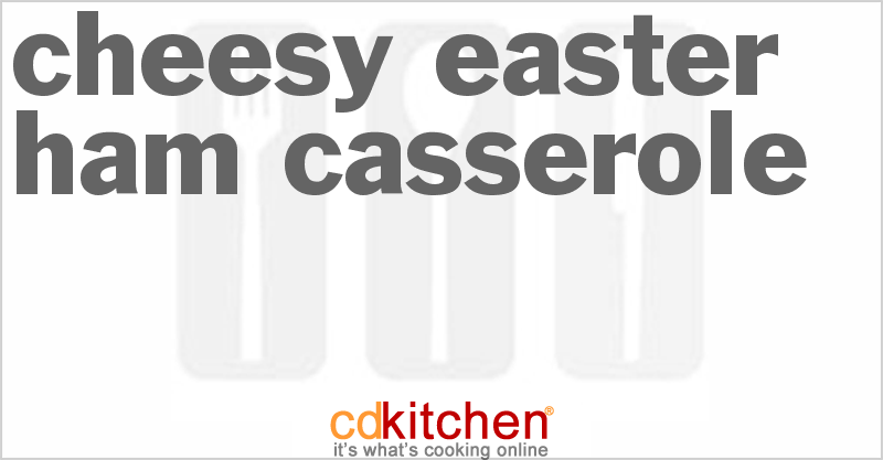 Cheesy Easter Ham Casserole - CDKitchen.com