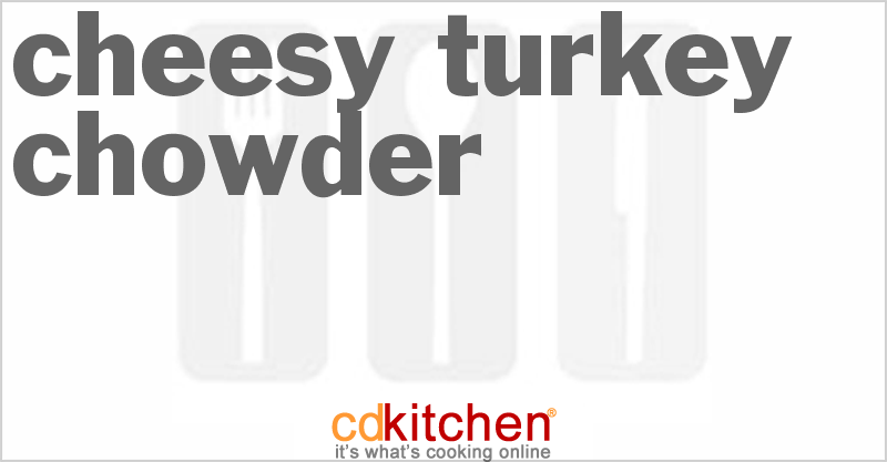 Cheesy Turkey Chowder - CDKitchen.com