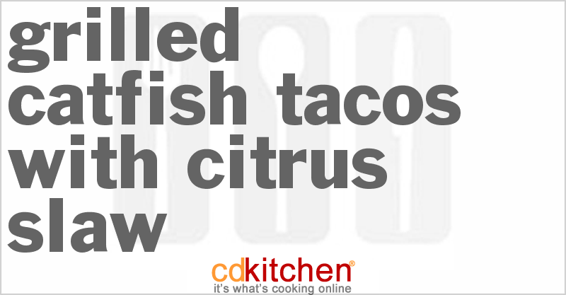 Grilled Catfish Tacos With Citrus Slaw - CDKitchen.com