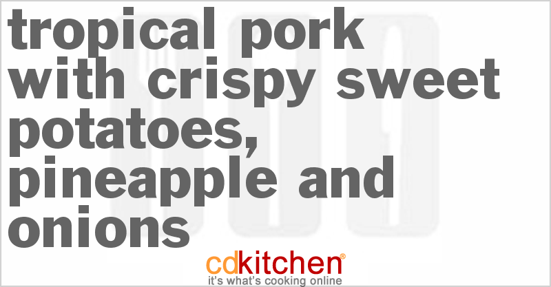 Tropical Pork With Crispy Sweet Potatoes, Pineapple And Onions - CDKitchen.com
