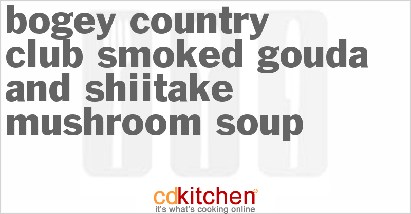 Bogey Country Club Smoked Gouda and Shiitake Mushroom Soup - CDKitchen.com
