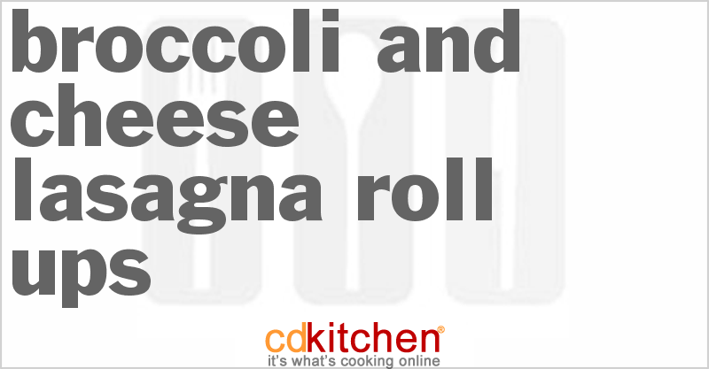 Broccoli And Cheese Lasagna Roll-ups - CDKitchen.com
