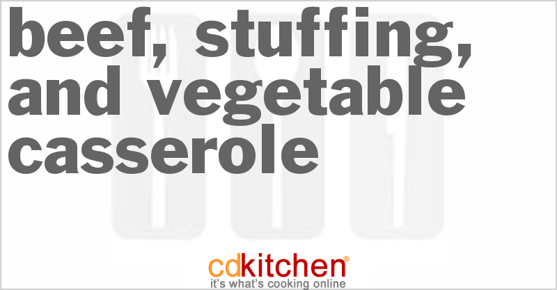 Beef, Stuffing, And Vegetable Casserole - CDKitchen.com