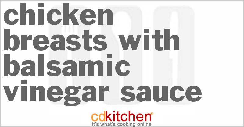 Chicken Breasts with Balsamic Vinegar Sauce - CDKitchen.com