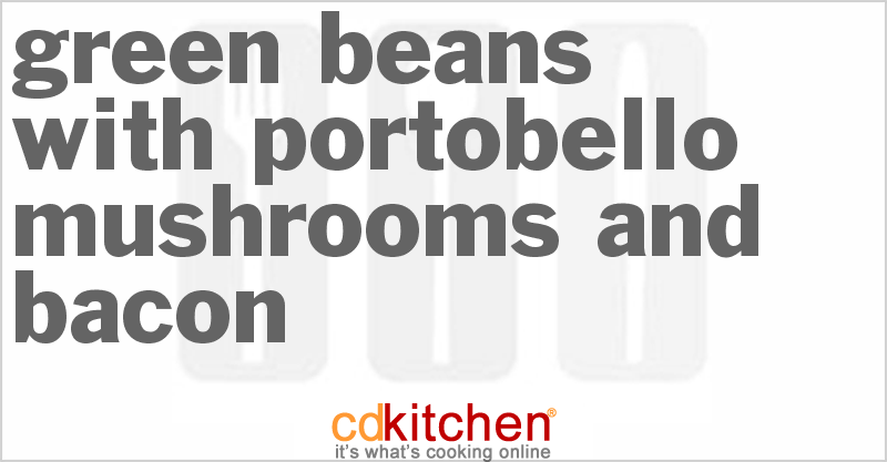 Green Beans with Portobello Mushrooms and Bacon - CDKitchen.com