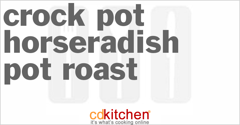 Horseradish Pot Roast - CDKitchen.com