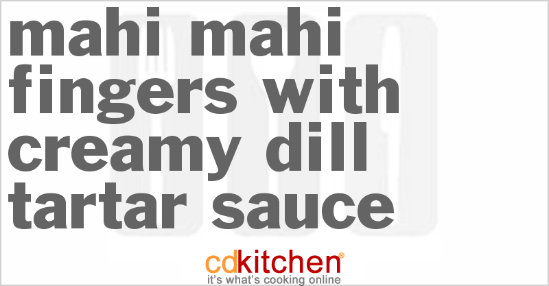 Mahi Mahi Fingers With Creamy Dill Tartar Sauce - CDKitchen.com