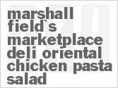 recipe for copycat marshall field's marketplace deli asian chicken pasta salad