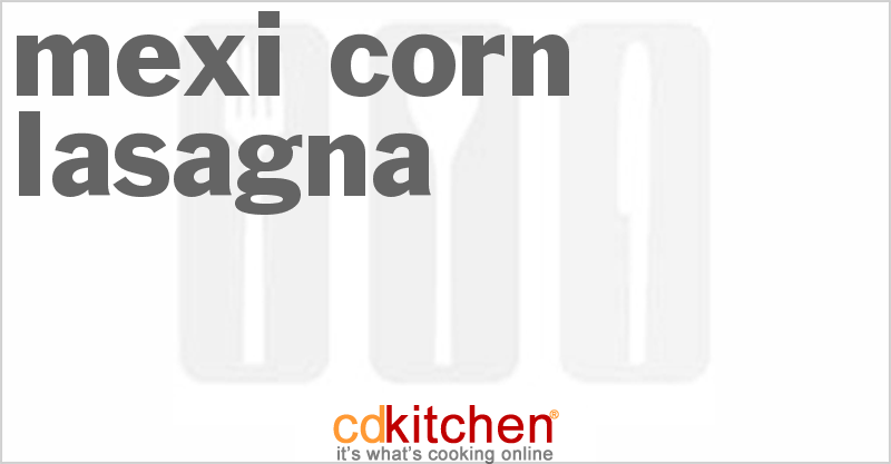 Mexi Corn Lasagna - CDKitchen.com