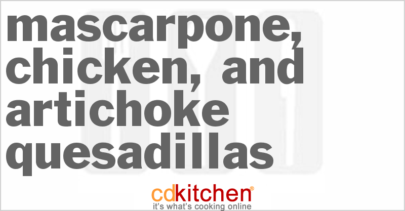 Mascarpone, Chicken, And Artichoke Quesadillas - CDKitchen.com