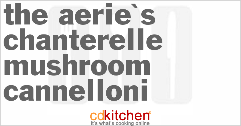 The Aerie's Chanterelle Mushroom Cannelloni - CDKitchen.com