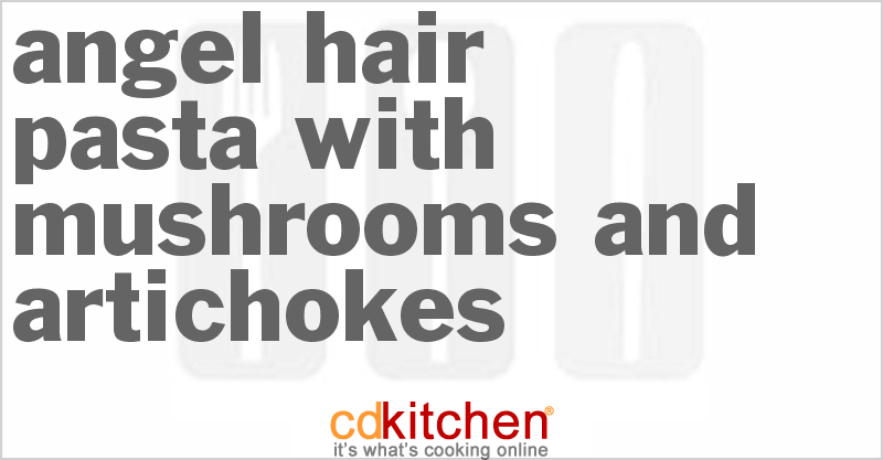 Angel Hair Pasta With Mushrooms And Artichokes - CDKitchen.com