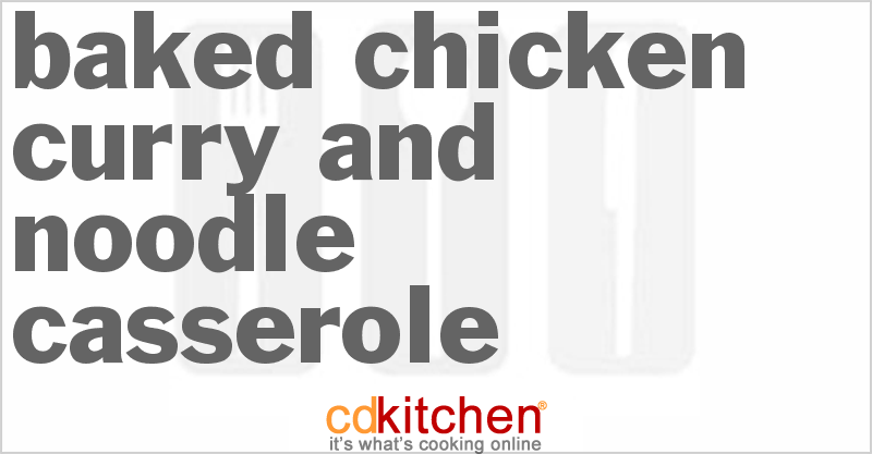 Baked Chicken Curry And Noodle Casserole - CDKitchen.com