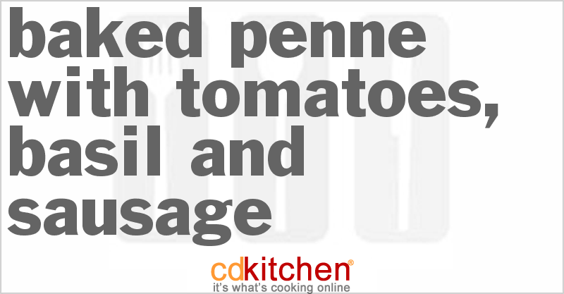 Baked Penne With Tomatoes, Basil And Sausage - CDKitchen.com