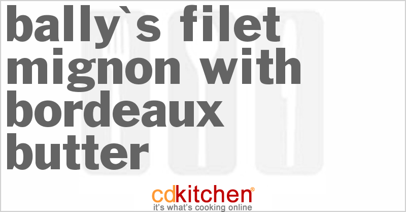Bally's Filet Mignon With Bordeaux Butter - CDKitchen.com