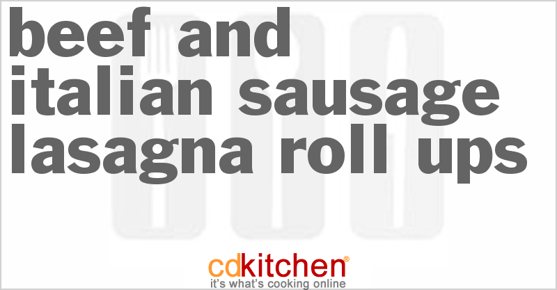 Beef and Italian Sausage Lasagna Roll-Ups - CDKitchen.com