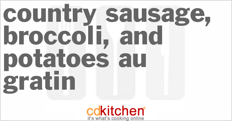Country Sausage, Broccoli, and Potatoes Au Gratin - CDKitchen.com