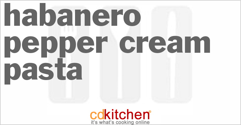 Habanero Pepper Cream Pasta - CDKitchen.com