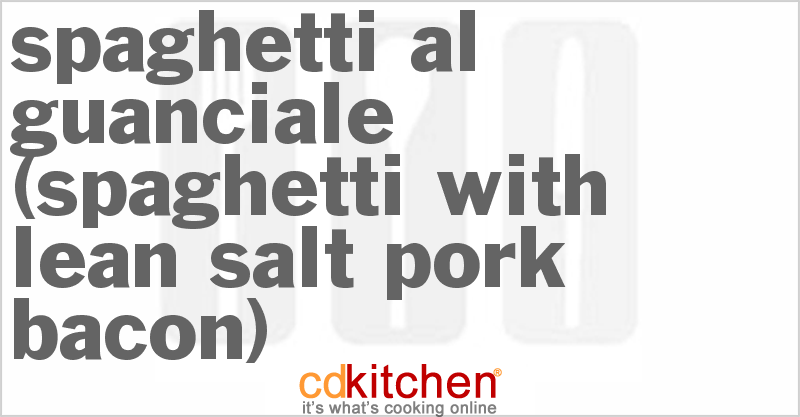 Spaghetti Al Guanciale (Spaghetti With Lean Salt Pork-Bacon) - CDKitchen.com