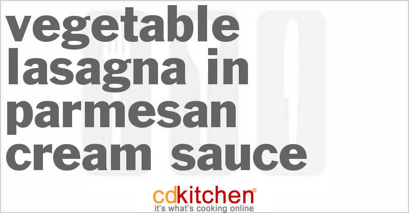 Vegetable Lasagna In Parmesan Cream Sauce - CDKitchen.com