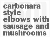 recipe for carbonara-style elbows with sausage and mushrooms