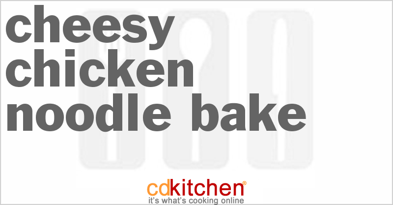 Cheesy Chicken Noodle Bake - CDKitchen.com