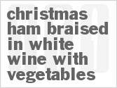 recipe for christmas ham braised in white wine with vegetables