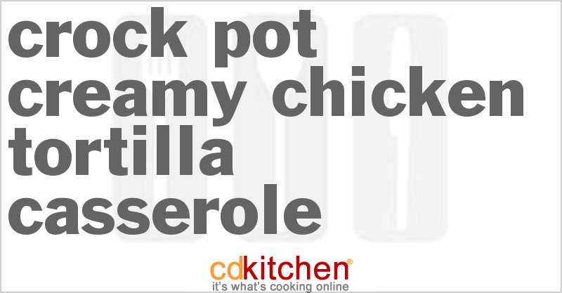 Creamy Chicken-Tortilla Casserole - CDKitchen.com