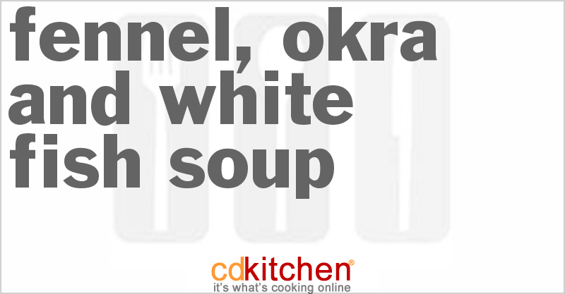 Fennel, Okra And White Fish Soup - CDKitchen.com