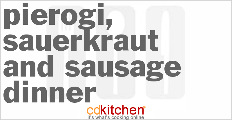 Pierogi, Sauerkraut And Sausage Dinner - CDKitchen.com