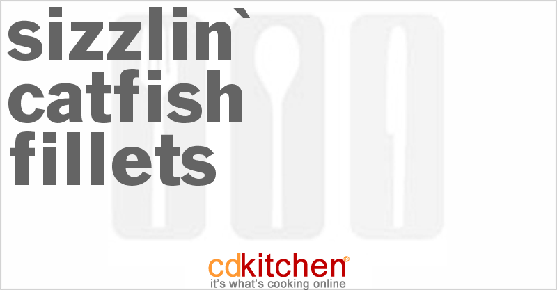 Sizzlin' Catfish Fillets - CDKitchen.com