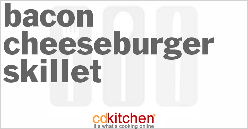Bacon Cheeseburger Skillet - CDKitchen.com