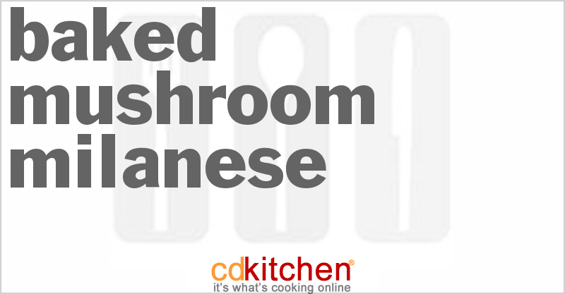 Baked Mushroom Milanese - CDKitchen.com