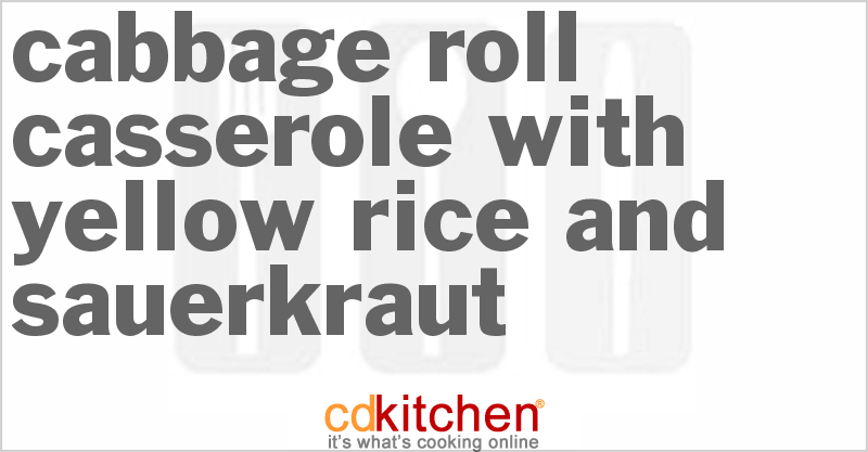 Cabbage Roll Casserole With Yellow Rice And Sauerkraut - CDKitchen.com