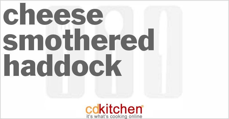 Cheese-Smothered Haddock - CDKitchen.com