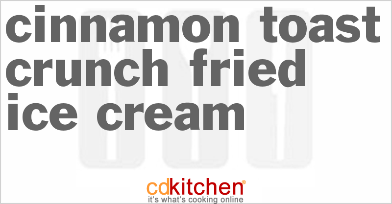 Cinnamon Toast Crunch Fried Ice Cream - CDKitchen.com