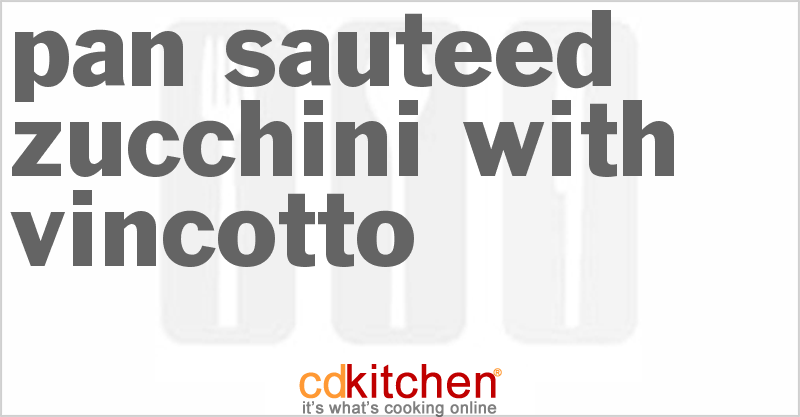 Pan Sauteed Zucchini with Vincotto - CDKitchen.com