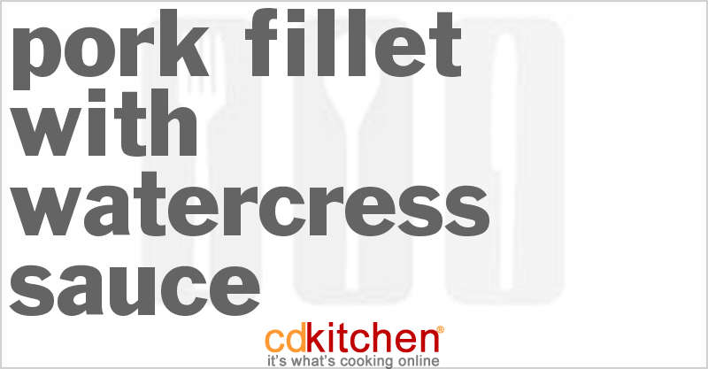 Pork Fillet With Watercress Sauce - CDKitchen.com