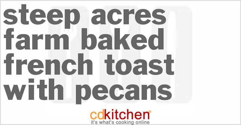 Steep Acres Farm Baked French Toast With Pecans - CDKitchen.com