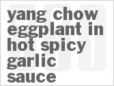 recipe for yang chow eggplant in hot spicy garlic sauce