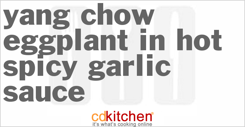 Yang Chow Eggplant in Hot Spicy Garlic Sauce - CDKitchen.com